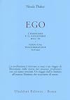 Ego. L'emergersi e il dissolversi dell'io. Verso una trasformazione totale