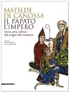 Matilde di Canossa, il papato, l'impero: storia, arte, cultura alle origini del romanico: [Mantova, Casa del Mantegna, 31 agosto 2008-11 gennaio 2009]