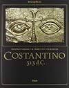 Costantino 313 d. C. L'editto di Milano e il tempo della tolleranza. Catalogo della mostra (Milano, 25 ottobre 2012-17 marzo 2013)