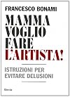 Mamma Voglio Fare L'artista: Istruzioni Per Evitare Delusioni (Italian Edition)