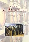 THE LAND OF BALSAMIC VINEGAR the Great Vinegars of Modena and Reggio Emilia: History, Landscapes and Traditions