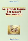 Le grandi figure del Nuovo Testamento. 41 storie di fede e di vita con spiegazione dei concetti pi&ugrave; importanti del Nuovo Testamento