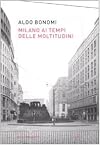 Milano ai tempi delle moltitudini. Vivere, lavorare, produrre nella cittΓ infinita