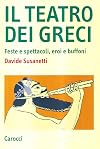 Il teatro dei greci. Feste e spettacoli, eroi e buffoni