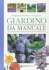 Giardino da manuale: piante, fioriture, progetti, semine: tecniche colturali, avversita e cure