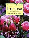La rosa. Classificazione, scelta, cure colturali