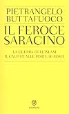 Il feroce saracino: la guerra dell'islam: il califfo alle porte di Roma