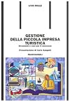 Gestione della piccola impresa turistica. Strumenti e casi per il successo