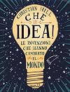 Che idea!: le invenzioni che hanno cambiato il mondo