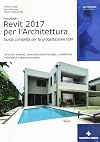 Autodesk&reg; Revit 2017 per l'architettura: guida completa per la progettazione BIM
