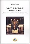 Vesti e insegne liturgiche. Storia, uso e simbolismo nel rito romano