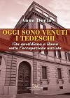 Oggi sono venuti i tedeschi: vita quotidiana a Roma sotto l'occupazione nazista: 10 settembre 1943-4 giugno 1944