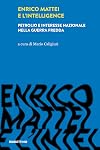 Enrico Mattei e l'intelligence: petrolio e interesse nazionale nella guerra fredda
