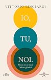 Io, tu, noi: Vivere con se stessi, l'altro, gli altri