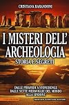 I misteri dell'archeologia. Storia e segreti. Dalle piramidi a Stonehenge dalle sette meraviglie del mondo alla Sindone