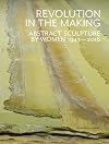 Revolution in the Making: Abstract Sculpture by Women 1947-2016