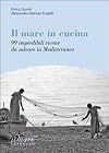Il mare in cucina. 99 imperdibili ricette da salvare in Mediterraneo