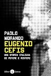 Eugenio Cefis: Una storia italiana di potere e misteri