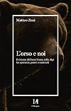 L'orso e noi: il ritorno dell'orso bruno sulle Alpi tra speranze, paure e contrasti