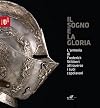 Il sogno e la gloria : l'armeria di Frederick Stibbert attraverso i suoi capolavori