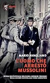 L'uomo che arrestò Mussolini: storia dell'ufficiale dell'Arma Giovanni Frignani dalla Grande Guerra alle Fosse Ardeatine