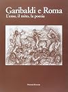 Garibaldi e Roma : l'eroe, il mito, la poesia