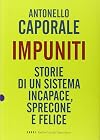 Impuniti: Storie Di Un Sistema Incapace, Sprecone E Felice