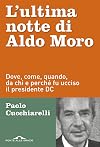 L'ultima notte di Aldo Moro. Dove, come, quando, da chi e perché fu ucciso il presidente DC