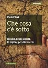 Che cosa c'è sotto: il suolo, i suoi segreti, le ragioni per difenderlo
