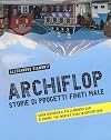 Archiflop. Storie di progetti finiti male