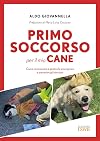 Primo soccorso per il mio cane. Come riconoscere e gestire le emergenze e prevenire gli infortuni