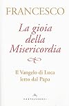 La gioia della misericordia: Il Vangelo di Luca letto dal Papa