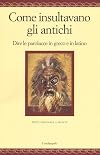 Come insultavano gli antichi: Dire le parolacce in greco e in latino