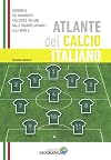 Atlante del calcio italiano : geografia del movimento calcistico italiano dalle squadre giovanili alla Serie A