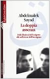 La doppia assenza. Dalle illusioni dell'emigrato alle sofferenze dell'immigrato