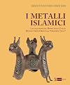 I metalli islamici la collezione del Museo delle Civiltà - Museo d'Arte Orientale "Giuseppe Tucci"