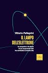 Il lampo dell'elettrone. Le scoperte e la storia di un corpuscolo che ha cambiato la nostra vita