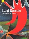 Russolo Luigi Russolo. Vita e opere di un futurista