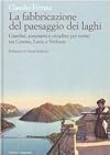 La fabbricazione del paesaggio dei laghi giardini, panorami e cittadine per turisti tra Ceresio, Lario e Varbano