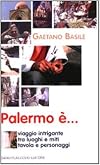 Palermo è-- : viaggio intrigante tra luoghi e miti, tavola e personaggi