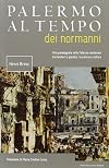 Palermo al tempo dei Normanni : [una passeggiata nella Palermo medievale tra mestieri e giardini, tra storia e cultura]