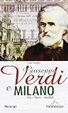 Giuseppe Verdi e Milano. Vita. Opere. Aneddoti