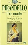 Tre madri: Così è (se vi pare), Come prima, meglio di prima and La vita che ti diedi