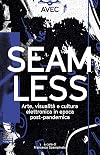 Seamless. Arte, visualità e cultura elettronica in epoca post-pandemica