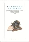 Carte di resistenza e di liberazione. Dall'archivio dell'Istituto storico della Resistenza e dell'età contemporanea in Ravenna e provincia