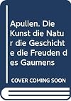 Apulien. Die Kunst die Natur die Geschichte die Freuden des Gaumens