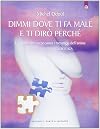 Dimmi dove ti fa male e ti dirò perché: I richiami del corpo sono i messaggi dell'anima (Salute, benessere e psiche) (Italian Edition)