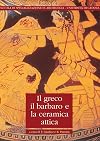 Il greco, il barbaro e la ceramica attica : immaginario del diverso, processi di scambio e autorappresentazione degli indigeni : atti del convegno internazionale di studi, 14-19 maggio 2001, Catania, Caltanissetta, Gela, Camarina, Vittoria, Siracusa