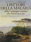 I Pittori Della Mal'aria: Dalla Campagna Romana Alle Paludi Pontine: Vedute E Costumi Dell'agro Attraverso I Dipinti Degli Artisti Italiani E St