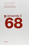 Cercando il '68. Documenti, cronache, analisi, memorie